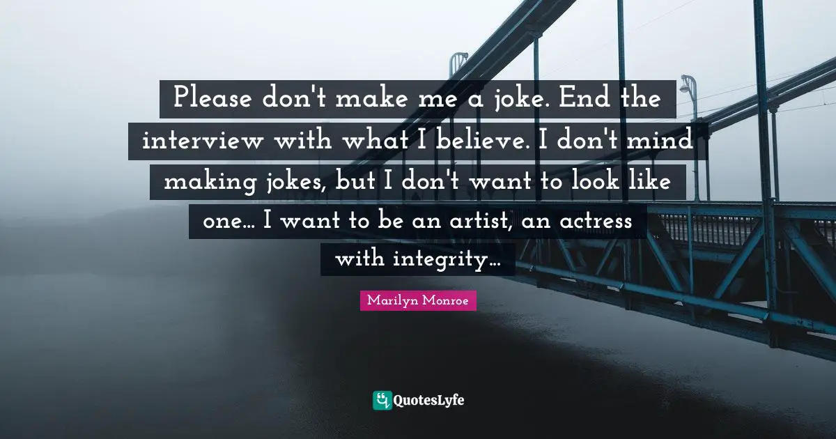 Please don't make me a joke. End the interview with what I believe. I don't mind making jokes, but I don't want to look like one... I want to be an artist, an actress with integrity...