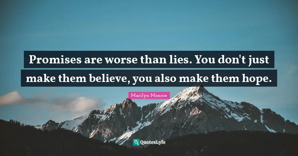 Lying Quotes: "Promises are worse than lies. You don't just make them believe, you also make them hope."