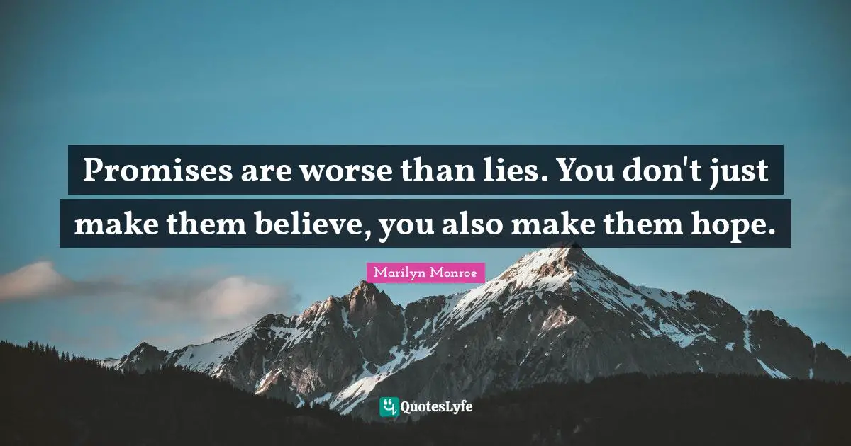 Marilyn Monroe Quotes: Promises are worse than lies. You don't just make them believe, you also make them hope.