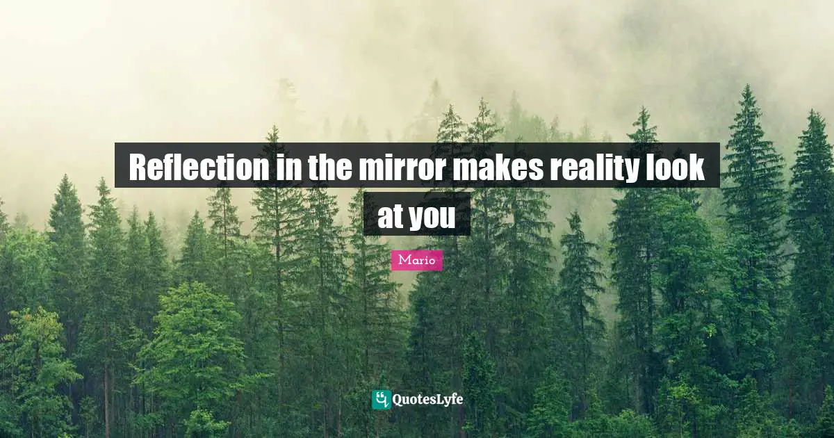 Reflection in the mirror makes reality look at you