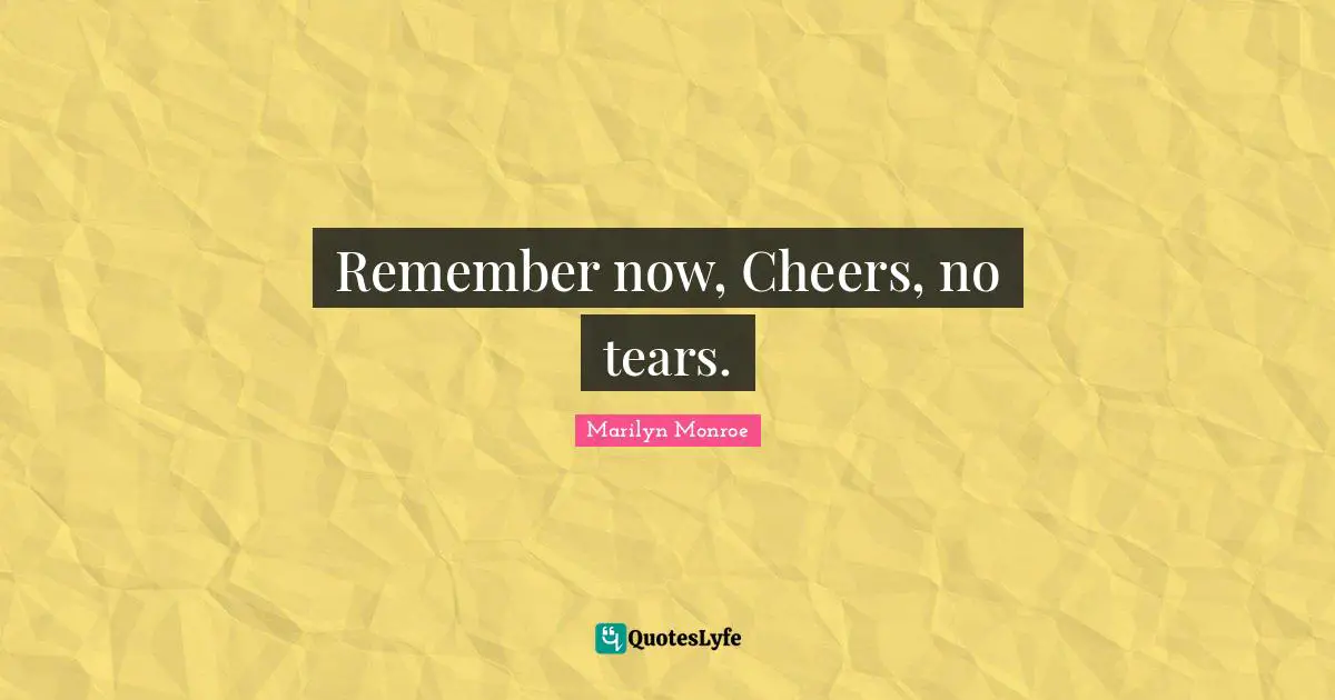 Remember now, Cheers, no tears.