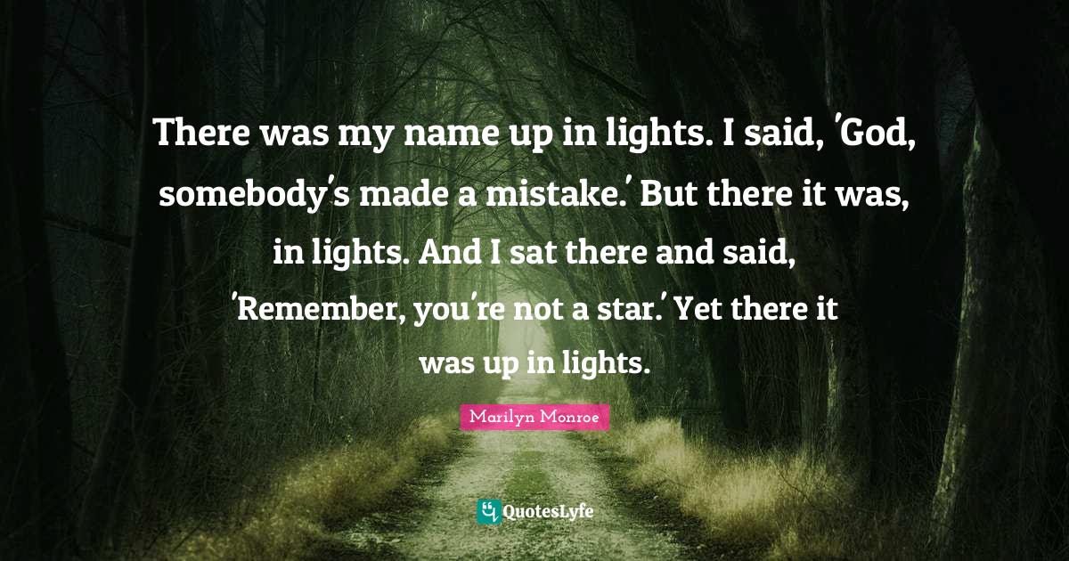 There was my name up in lights. I said, 'God, somebody's made a mistak