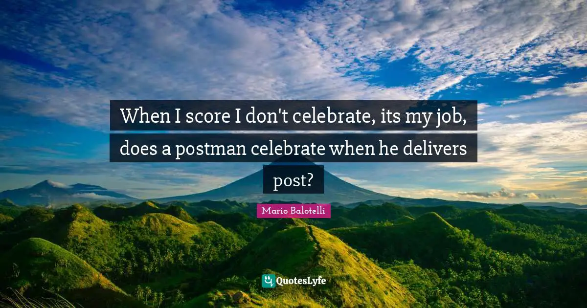 When I score I don't celebrate, its my job, does a postman celebrate when he delivers post?