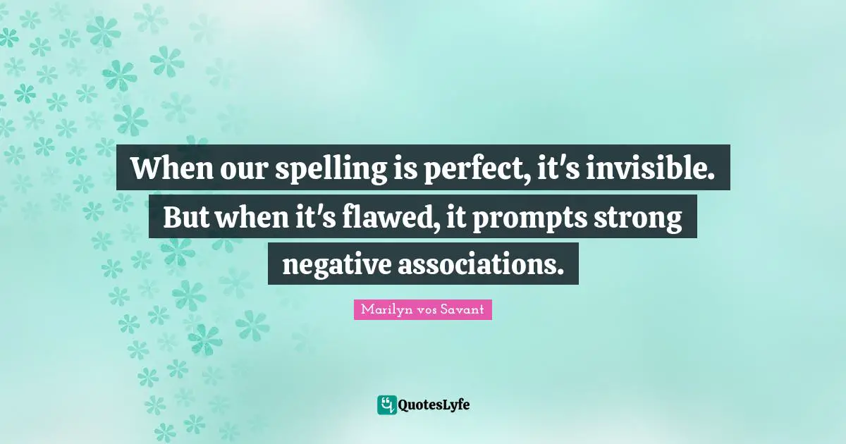 Flawed Quotes: "When our spelling is perfect, it's invisible. But when it's flawed, it prompts strong negative associations."