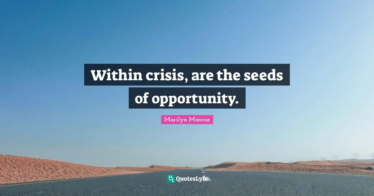 Seeds Quotes: "Within crisis, are the seeds of opportunity."