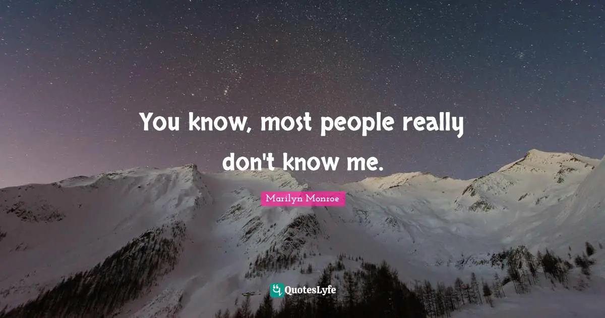 You know, most people really don't know me.