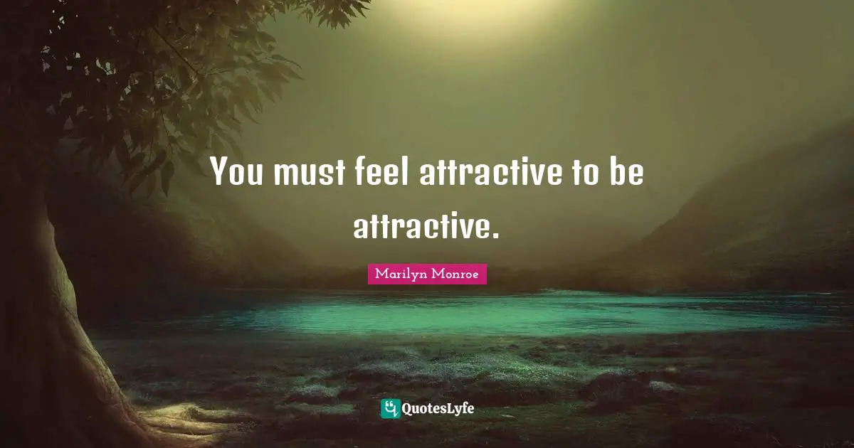 You must feel attractive to be attractive.