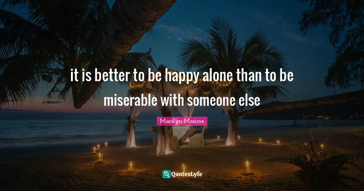 it is better to be happy alone than to be miserable with someone else