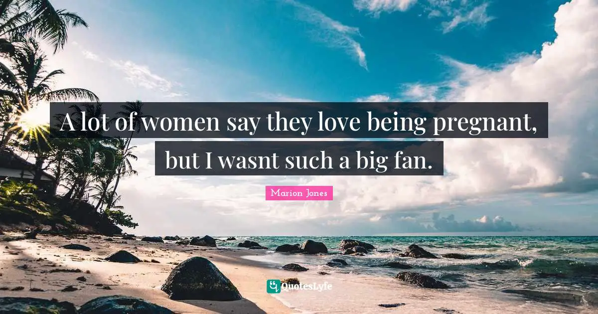 A lot of women say they love being pregnant, but I wasnt such a big fan.