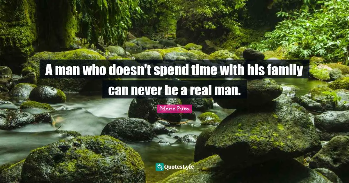 Spend Quotes: "A man who doesn't spend time with his family can never be a real man."