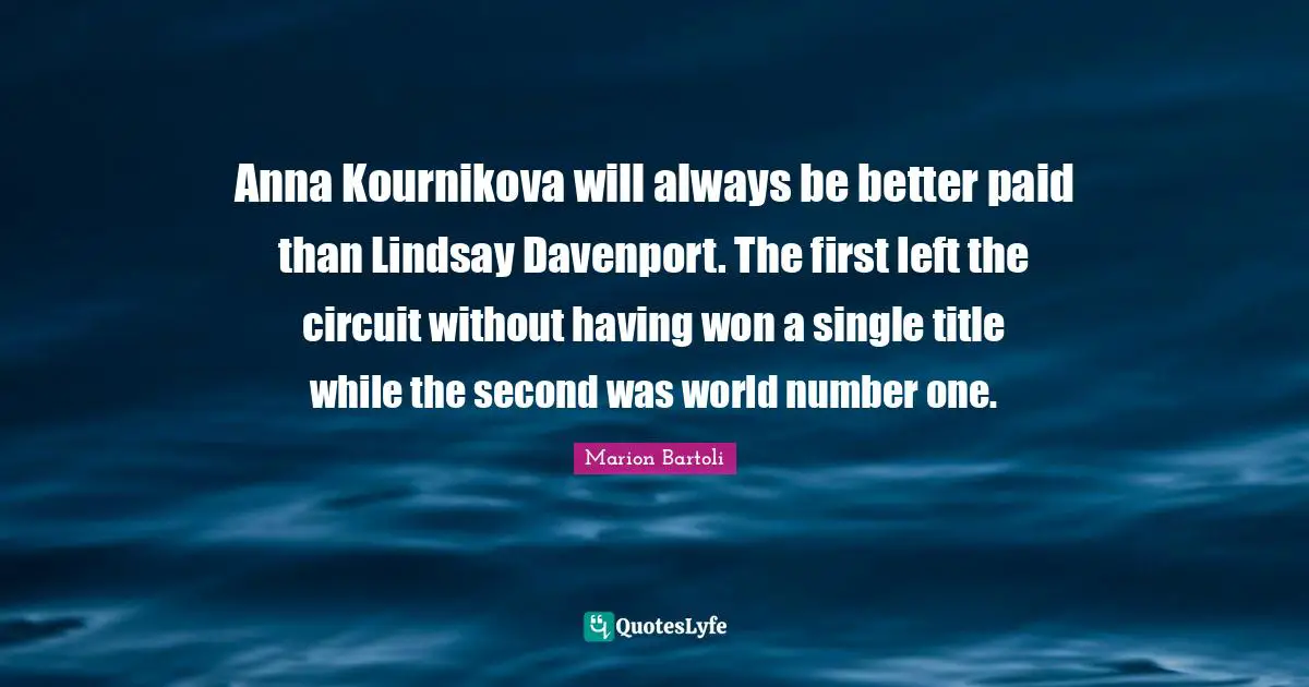 Anna Kournikova will always be better paid than Lindsay Davenport. The first left the circuit without having won a single title while the second was world number one.