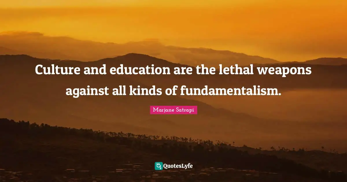 Fundamentalism Quotes: "Culture and education are the lethal weapons against all kinds of fundamentalism."