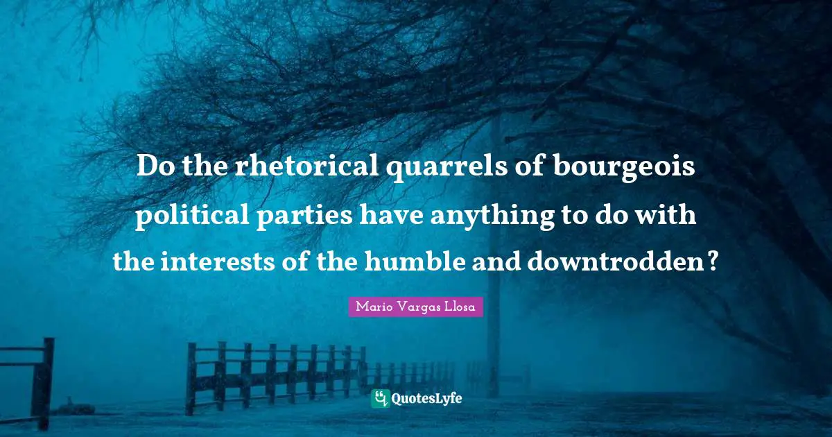 Downtrodden Quotes: "Do the rhetorical quarrels of bourgeois political parties have anything to do with the interests of the humble and downtrodden?"