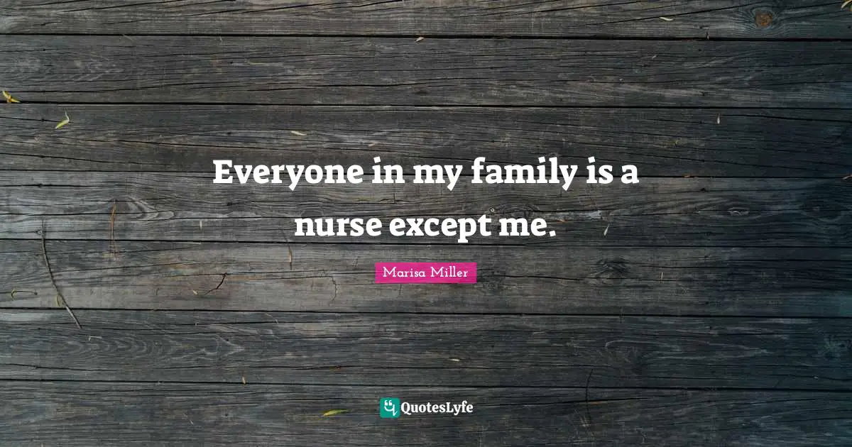 Everyone in my family is a nurse except me.