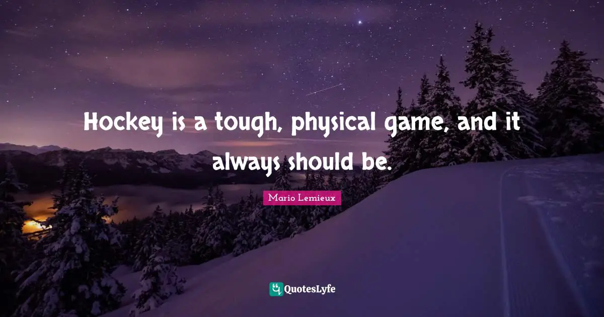 Mario Lemieux Quotes: "Hockey is a tough, physical game, and it always should be."