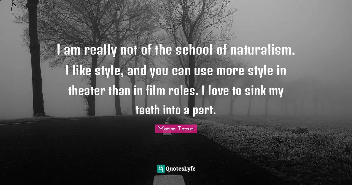 Theater Quotes: "I am really not of the school of naturalism. I like style, and you can use more style in theater than in film roles. I love to sink my teeth into a part."