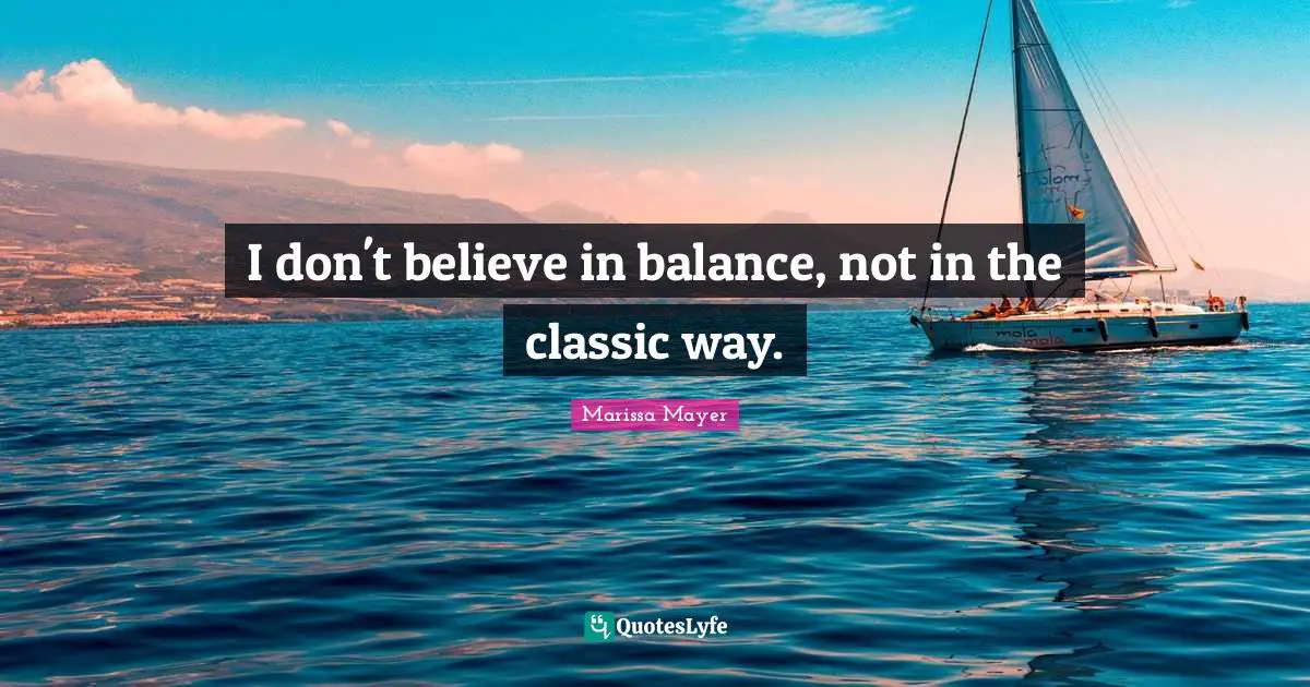 I don't believe in balance, not in the classic way.
