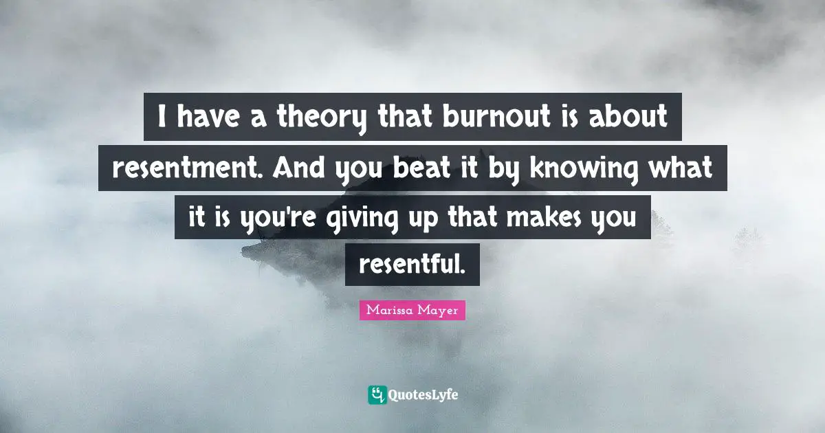 I have a theory that burnout is about resentment. And you beat it by knowing what it is you're giving up that makes you resentful.