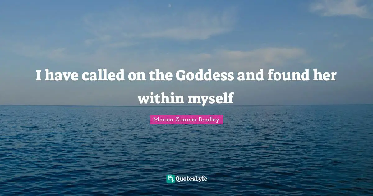 I have called on the Goddess and found her within myself