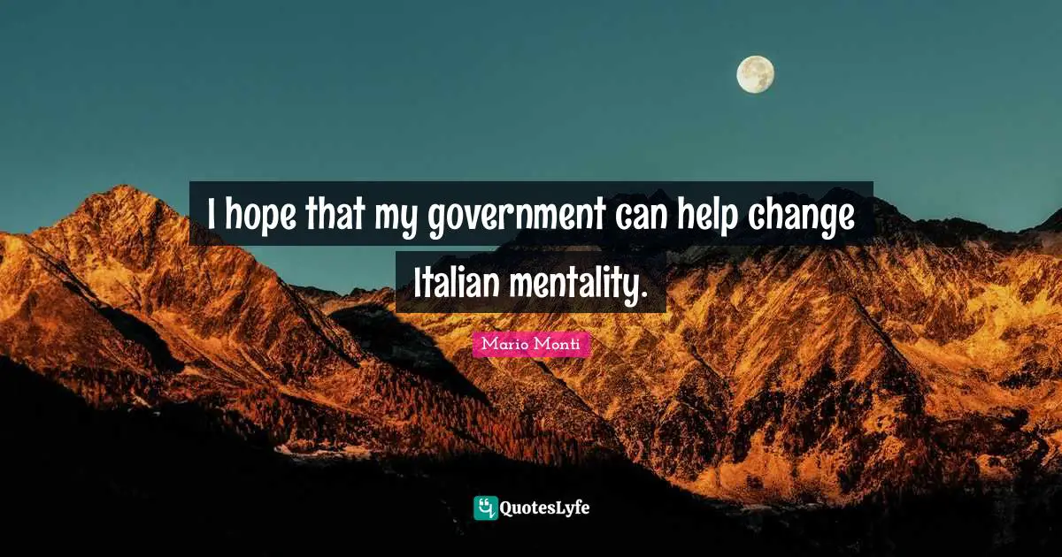 I hope that my government can help change Italian mentality.
