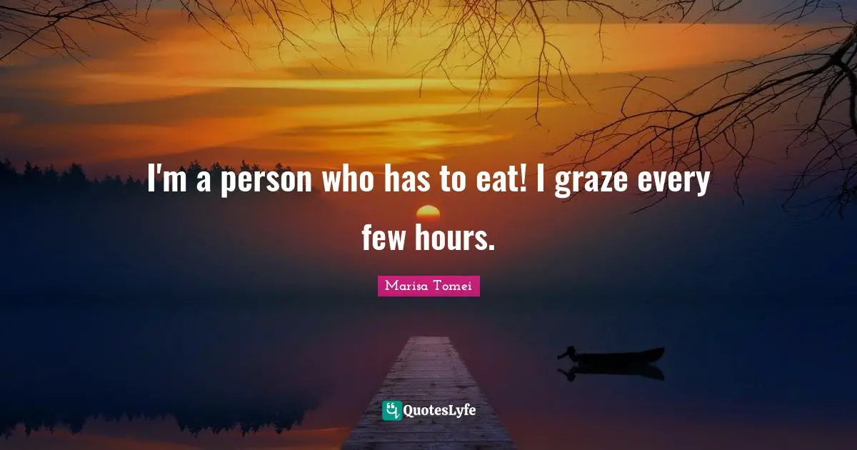 I'm a person who has to eat! I graze every few hours.