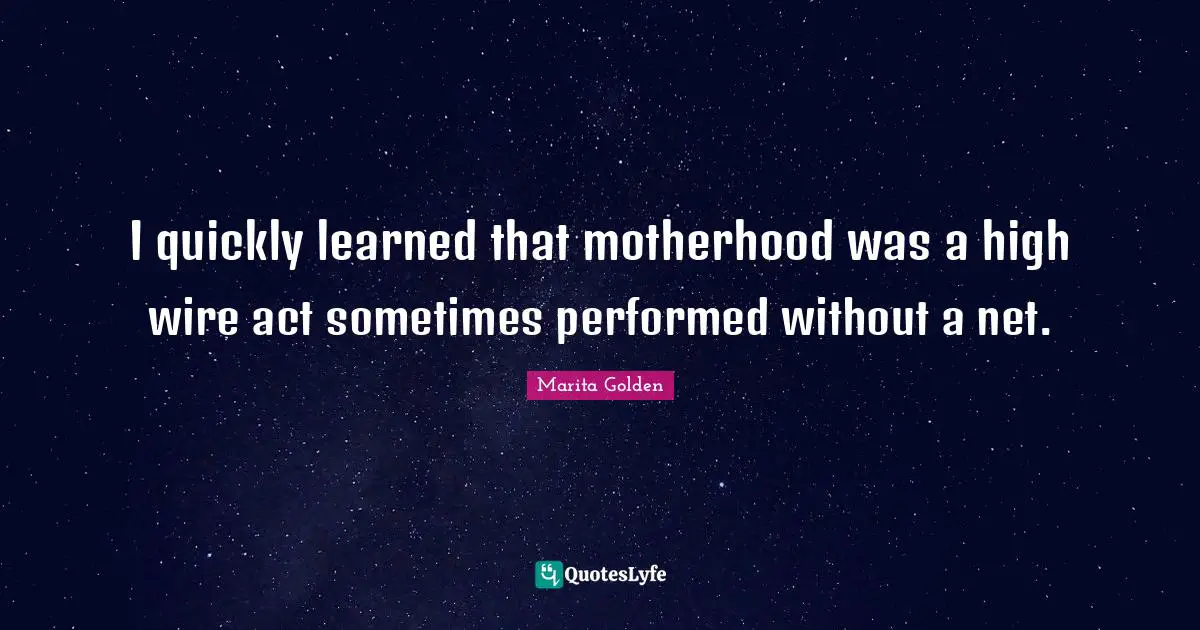 I quickly learned that motherhood was a high wire act sometimes performed without a net.