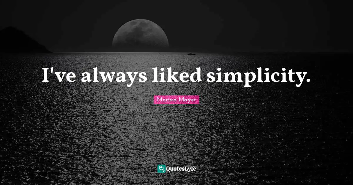 I've always liked simplicity.