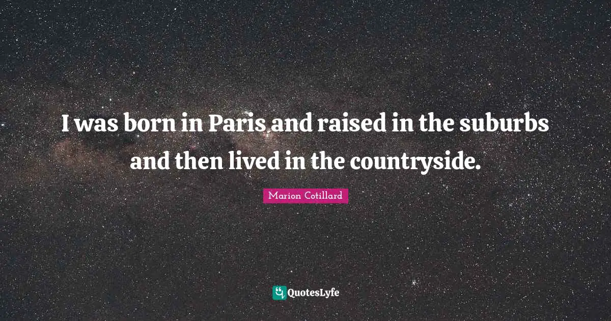 Suburbs Quotes: "I was born in Paris and raised in the suburbs and then lived in the countryside."