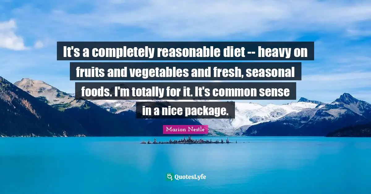 It's a completely reasonable diet -- heavy on fruits and vegetables and fresh, seasonal foods. I'm totally for it. It's common sense in a nice package.