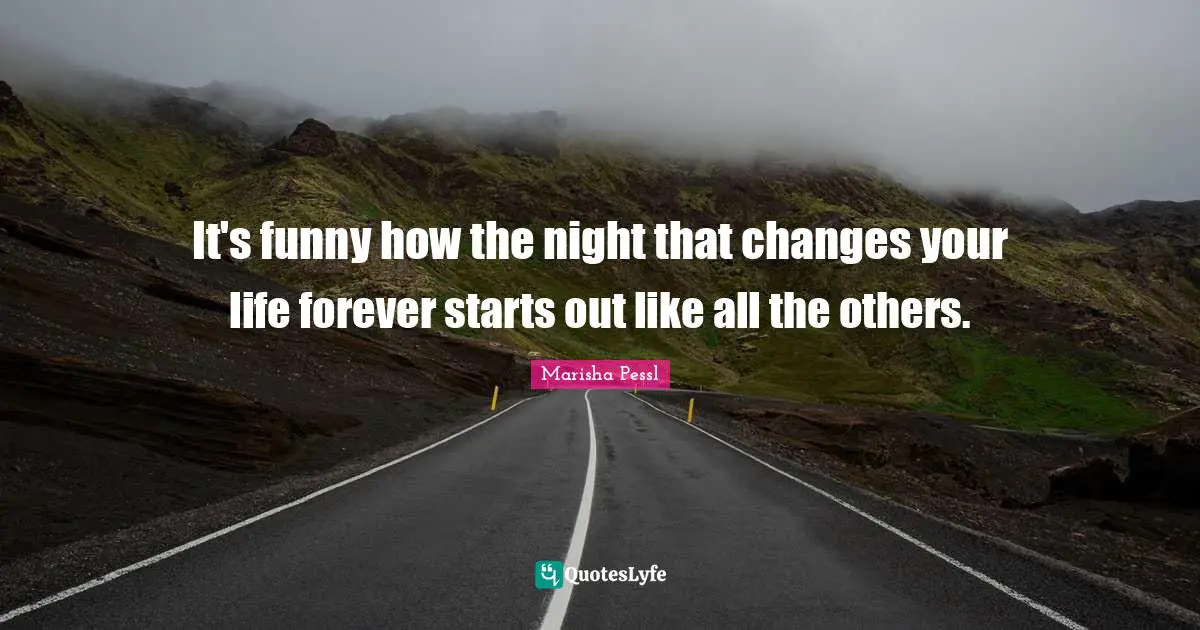 It's funny how the night that changes your life forever starts out like all the others.