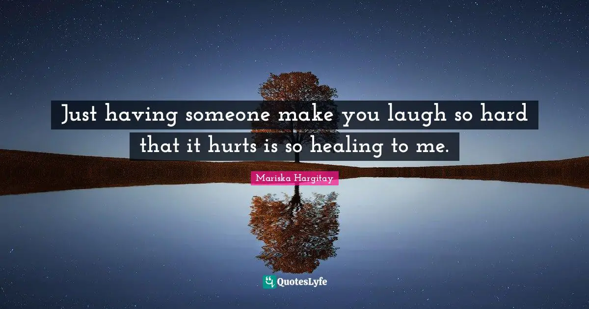 Mariska Hargitay Quotes: "Just having someone make you laugh so hard that it hurts is so healing to me."