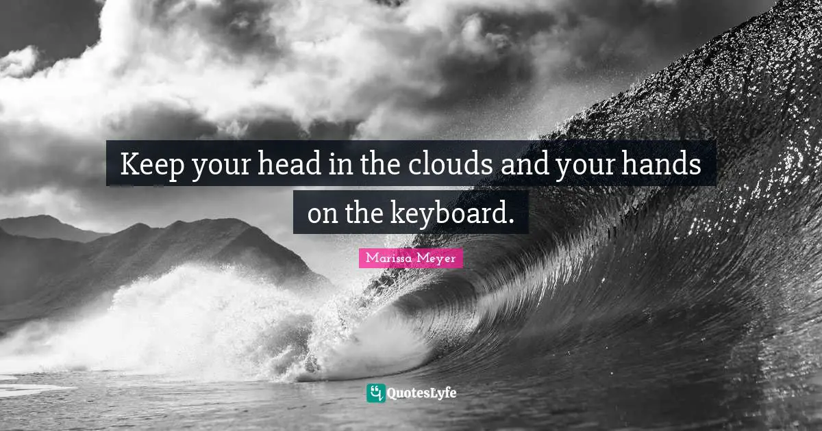 Head Quotes: "Keep your head in the clouds and your hands on the keyboard."