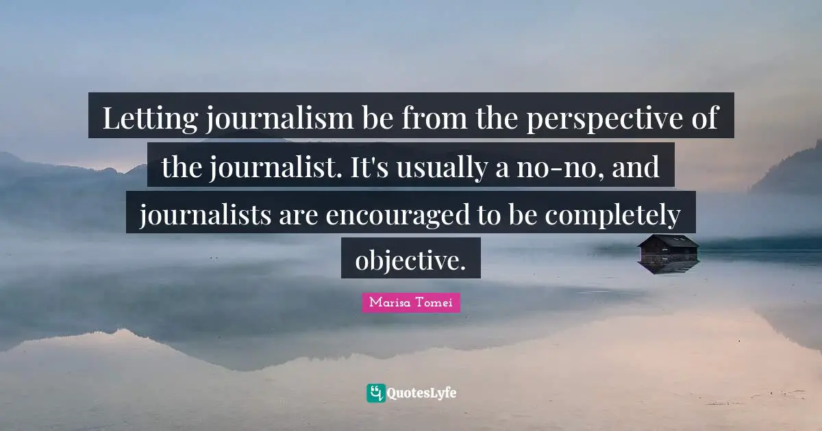 Letting journalism be from the perspective of the journalist. It's usually a no-no, and journalists are encouraged to be completely objective.