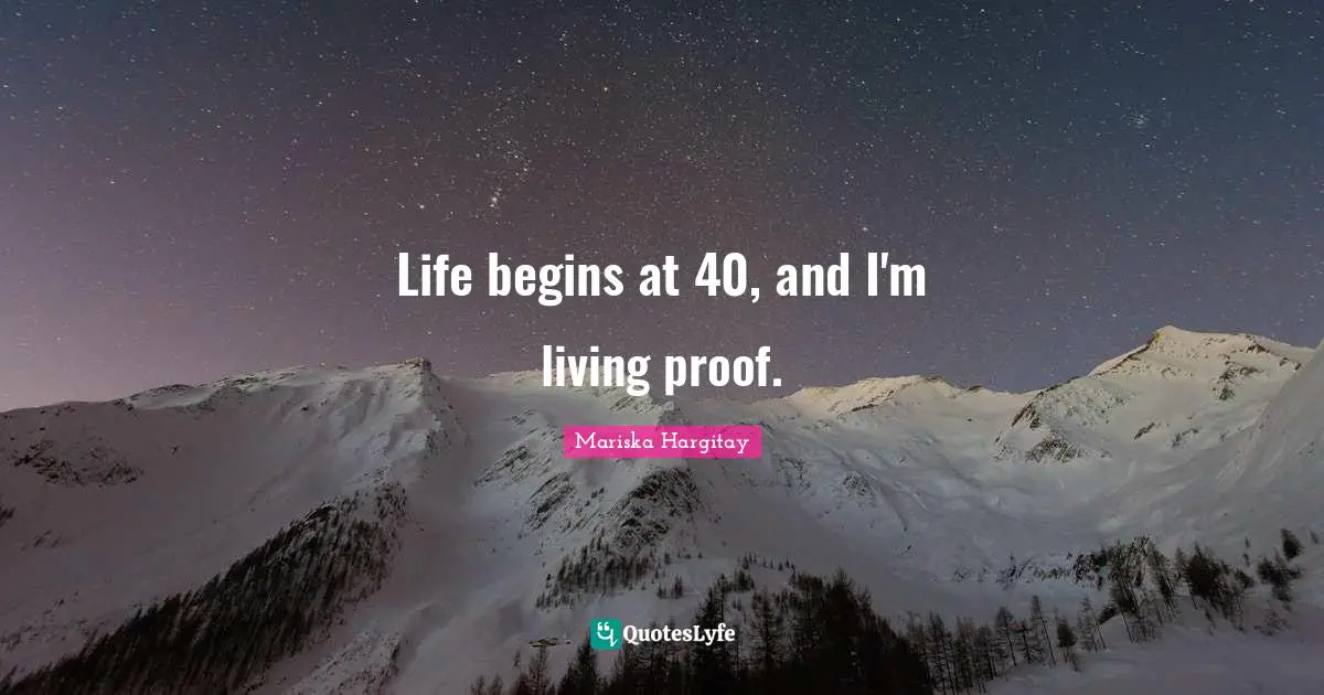 Life begins at 40, and I'm living proof.