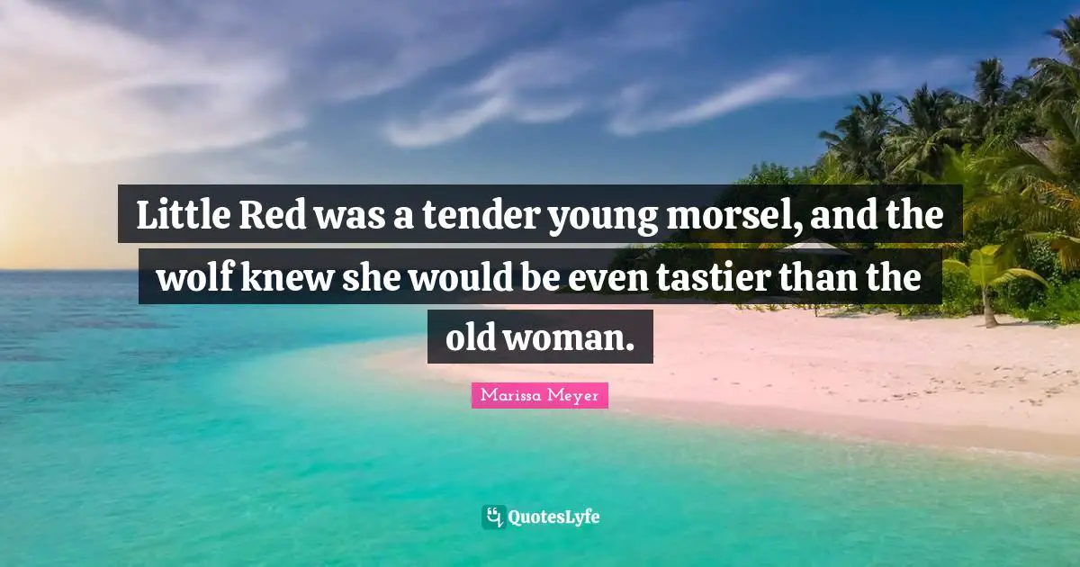 Little Red was a tender young morsel, and the wolf knew she would be even tastier than the old woman.