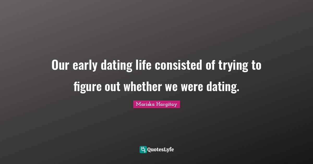 Our early dating life consisted of trying to figure out whether we were dating.