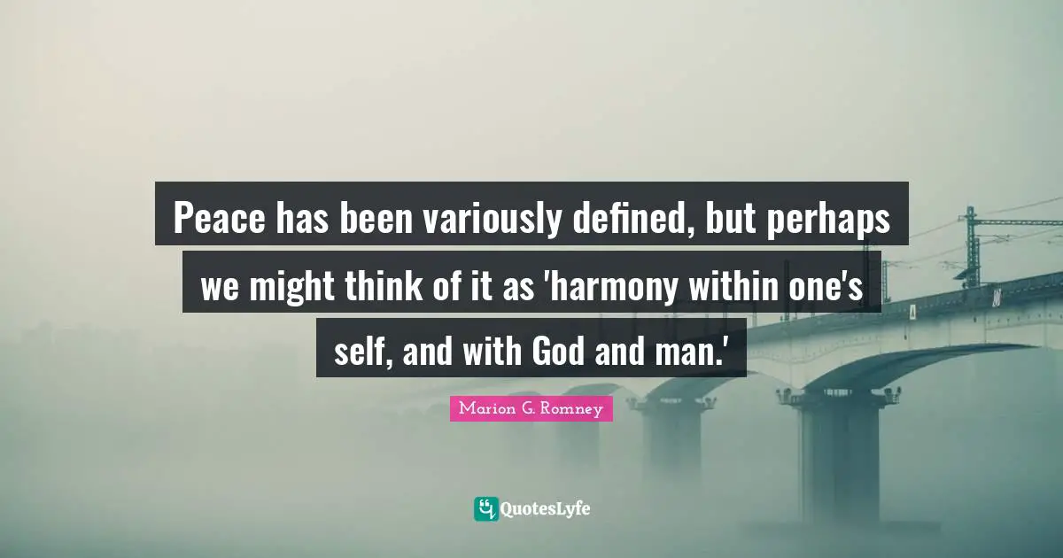 Peace has been variously defined, but perhaps we might think of it as 'harmony within one's self, and with God and man.'