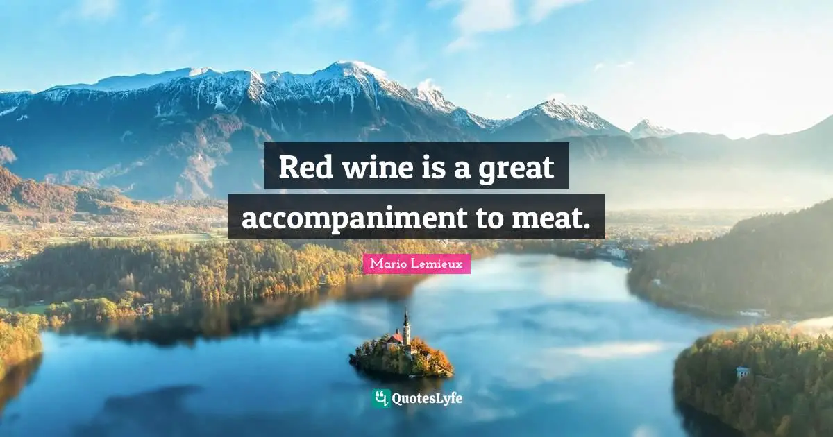 Mario Lemieux Quotes: "Red wine is a great accompaniment to meat."