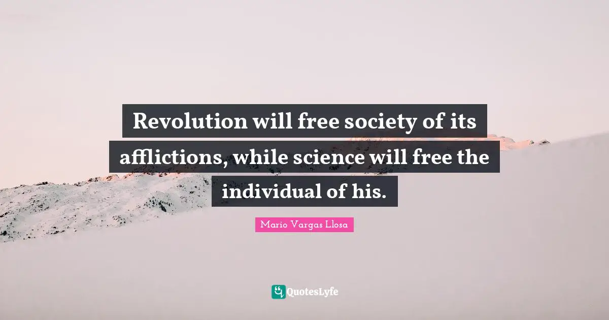 Affliction Quotes: "Revolution will free society of its afflictions, while science will free the individual of his."