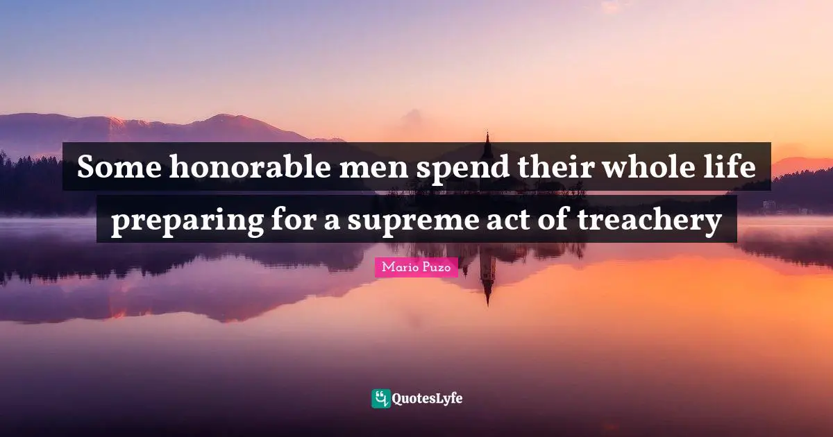 Treachery Quotes: "Some honorable men spend their whole life preparing for a supreme act of treachery"