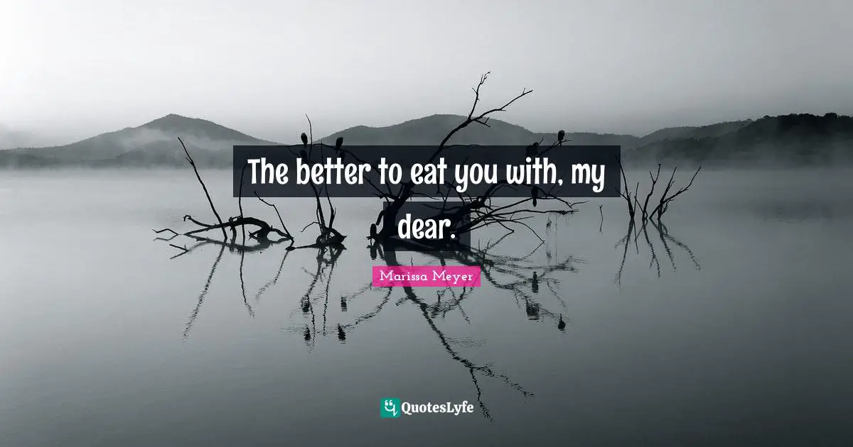 The better to eat you with, my dear.