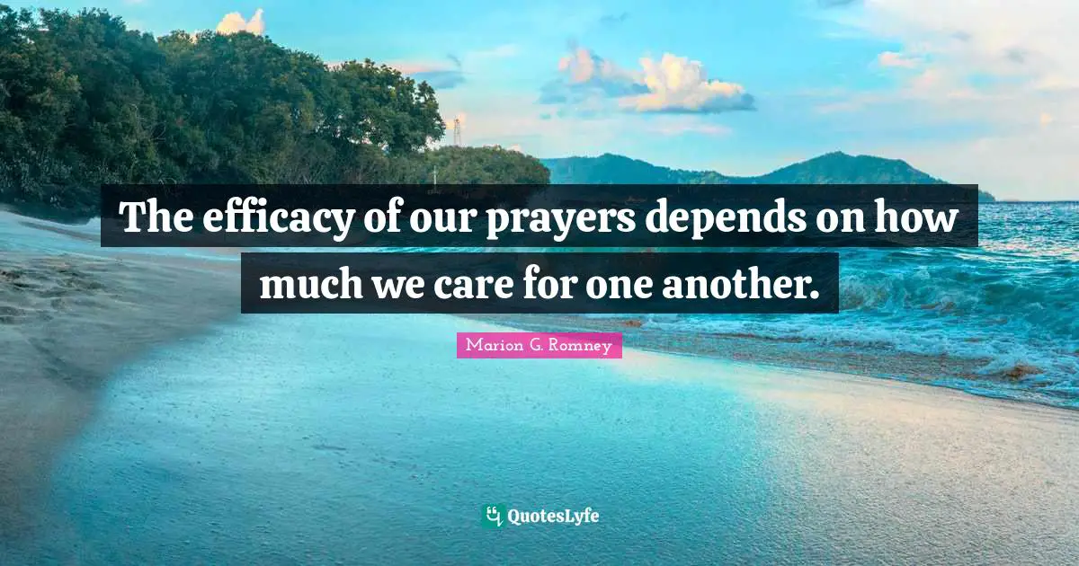 Efficacy Quotes: "The efficacy of our prayers depends on how much we care for one another."