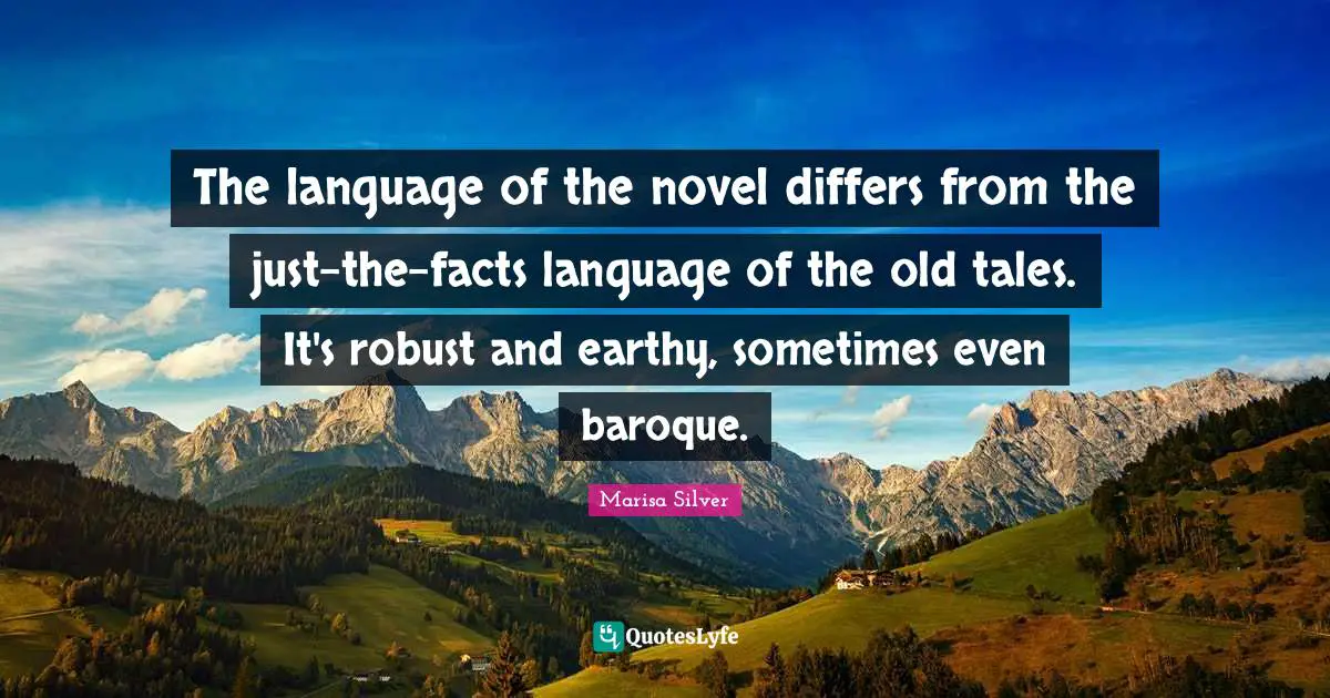 The language of the novel differs from the just-the-facts language of the old tales. It's robust and earthy, sometimes even baroque.