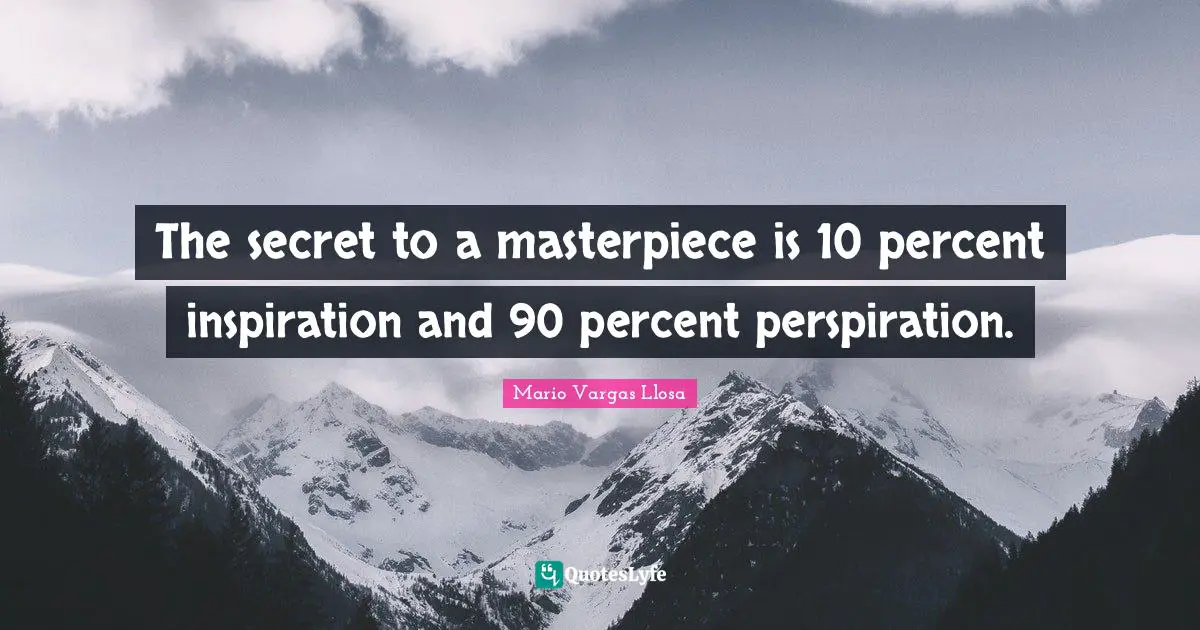 Percent Quotes: "The secret to a masterpiece is 10 percent inspiration and 90 percent perspiration."