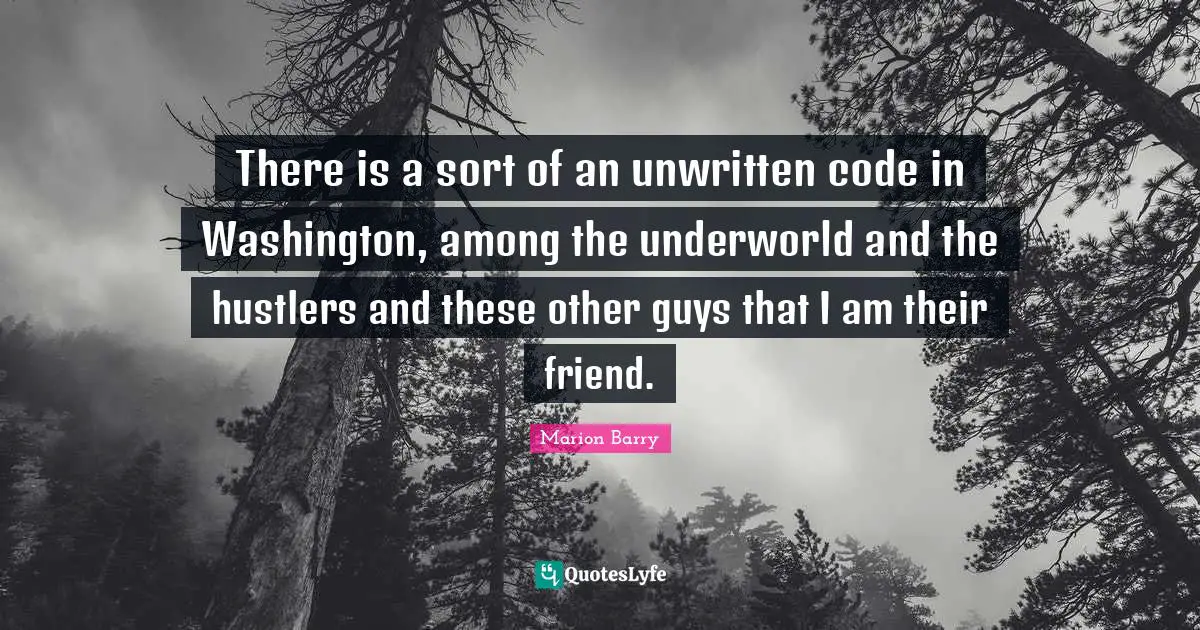 Unwritten Quotes: "There is a sort of an unwritten code in Washington, among the underworld and the hustlers and these other guys that I am their friend."