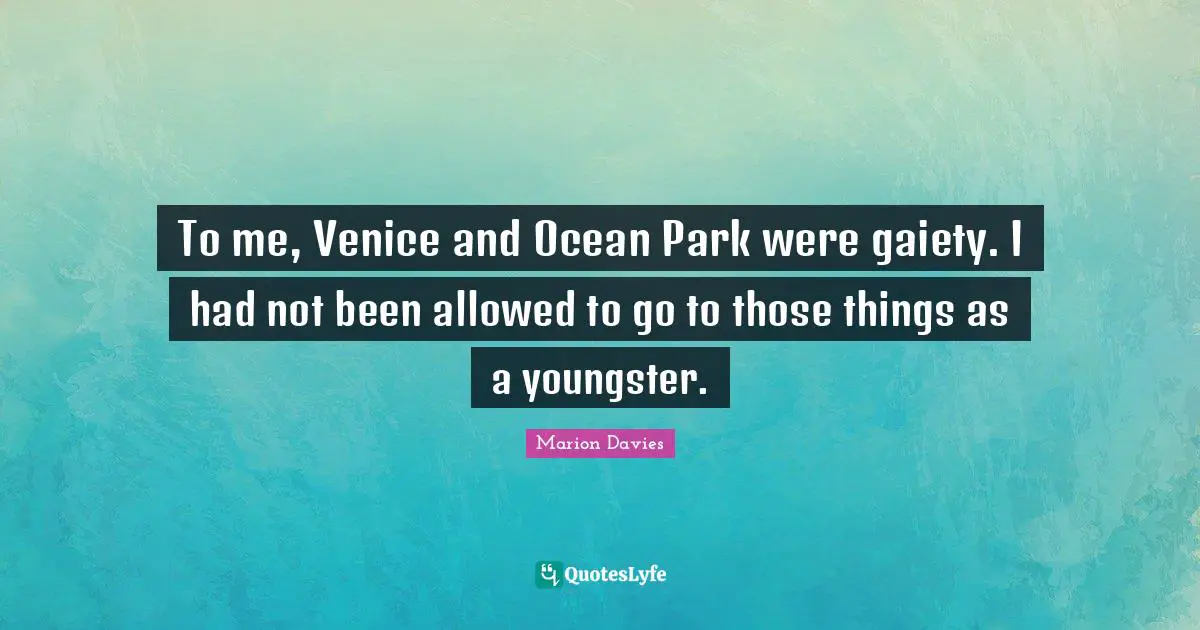 To me, Venice and Ocean Park were gaiety. I had not been allowed to go to those things as a youngster.