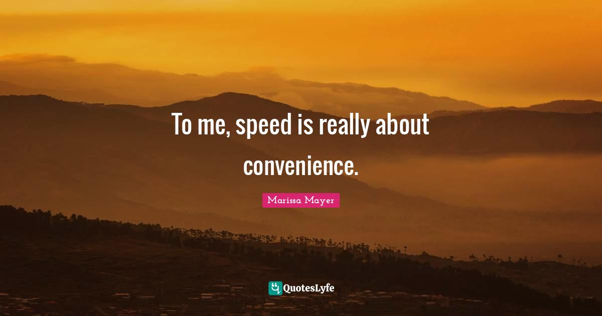 To me, speed is really about convenience.