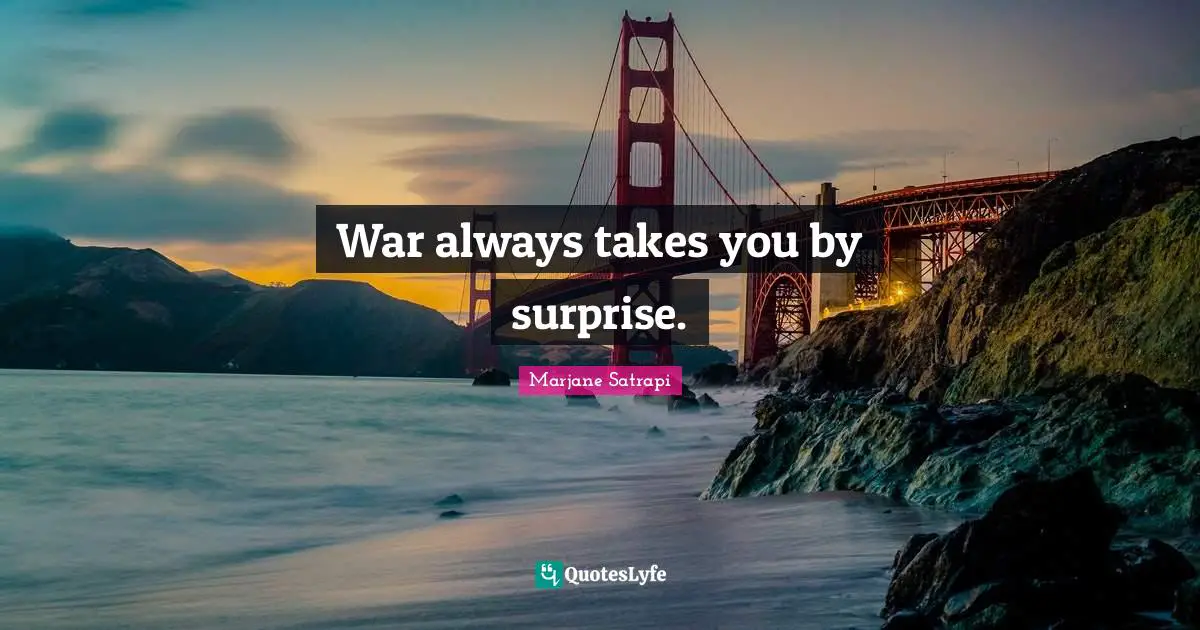 War always takes you by surprise.