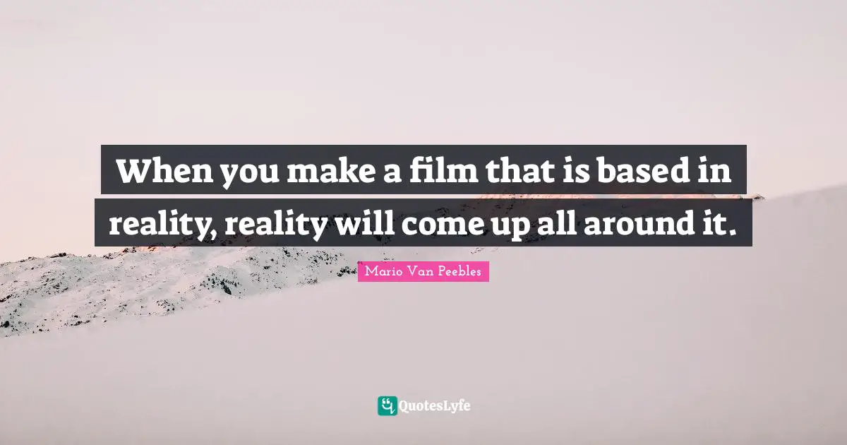 When you make a film that is based in reality, reality will come up all around it.