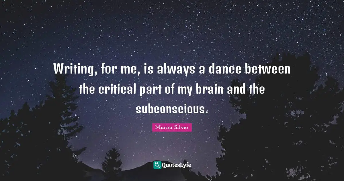 Writing, for me, is always a dance between the critical part of my brain and the subconscious.